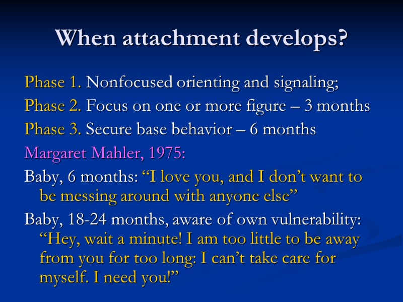 When attachment develops? Phase 1. Nonfocused orienting and signaling; Phase 2. Focus on one